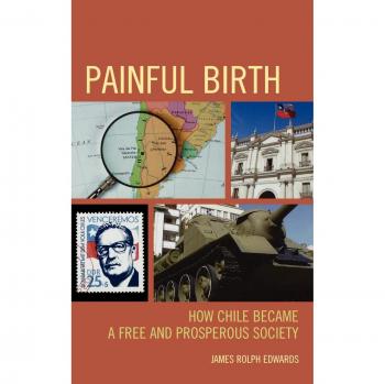 Painful Birth: How Chile Became a Free and Prosperous Society James Rolph Edwards