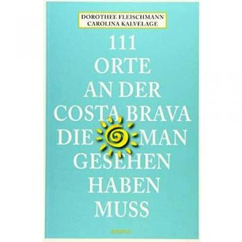 Dorothee Fleischmann 111 Orte An Der Costa Brava, Die Man Gesehen Haben Muss
