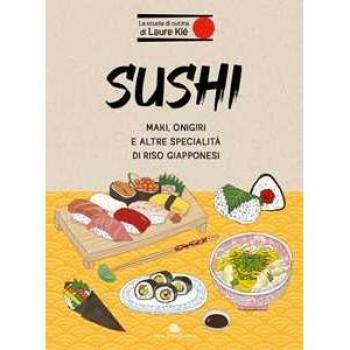 Sushi. Maki, onigiri e altre specialità di riso giapponesi