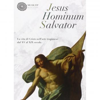Jesus Hominum Salvator. La vita di Cristo nell'arte trapanese dal XV al XIX secolo. Catalogo della mostra