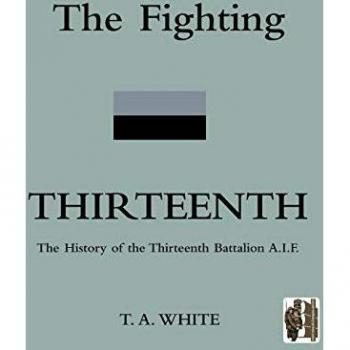 The Fighting Thirteenth: The History of the Thirteenth Battalion A.I.F.