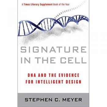 Signature in the Cell: DNA and Intelligent Design Evidence by Stephen C. Meyer