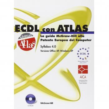 ECDL con ATLAS. La guida McGraw-Hill alla Patente Europea del Computer. Aggiornamento al Syllabus 4.0. Con CD-ROM