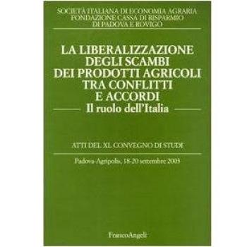 La liberalizzazione degli scambi dei prodotti agricoli tra conflitti e accordi. Il ruolo dell'Italia. Atti del Convegno di studi