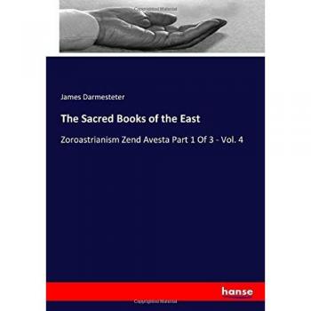 The Sacred Books of the East: Zoroastrianism Zend Avesta Part 1 Of 3