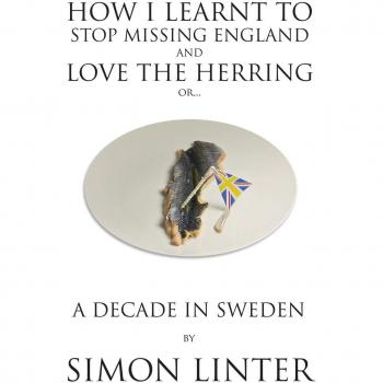 How I Learnt to Stop Missing England and Love the Herring or A Decade in Sweden