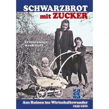 Erinnerungswerkstatt: Autorengruppe Schwarzbrot Mit Zucker: Aus Ruinen Ins Wirtschaftswunder – 1945 Bis 1970