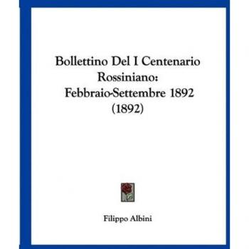 Bollettino Del I Centenario Rossiniano: Febbraio-Settembre 1892 (1892)