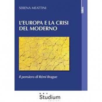 L' Europa e la crisi del Moderno. Il pensiero di Rémi Brague Serena Meattini