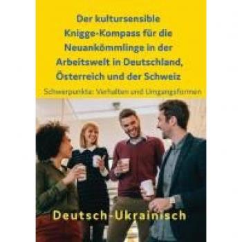 Der kultursensible Knigge-Kompass fÃ¼r die NeuankÃ¶mmlinge in der Arbeitswelt in Deutschland, Ãsterreich und der Schweiz
