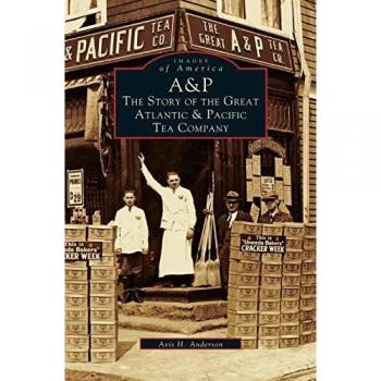 A&p: : The Story of the Great Atlantic & Pacific Tea Company