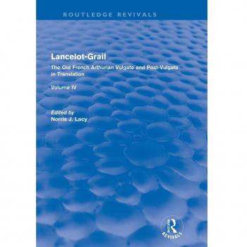 Lancelot-Grail: Volume 4 (Routledge Revivals): The Old French Arthurian Vulgate and Post-Vulgate in Translation