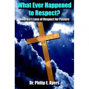 What Ever Happened to Respect?: America's Loss of Respect for Pastors