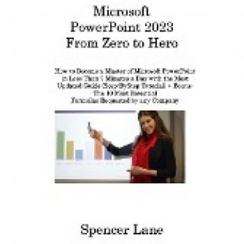 Microsoft PowerPoint 2023 From Zero to Hero: How to Become a Master of Microsoft PowerPoint in Less Than 7 Minutes a Day with the Most Updated Guide ... Essential Formulas Requested by any Company