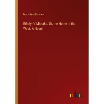 Ethelyn's Mistake. Or the Home in the West. A Novel