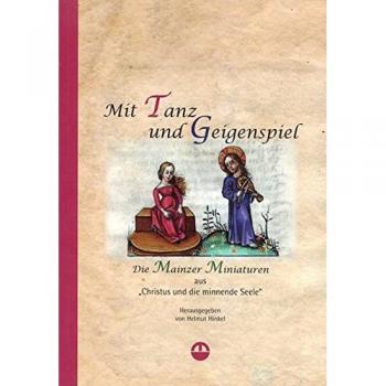 Mit Tanz und Geigenspiel: Die Mainzer Miniaturen aus Christus und die minnende Seele. Neues Jahrbuch für das Bistum Mainz 2013. Beiträge zur Zeit