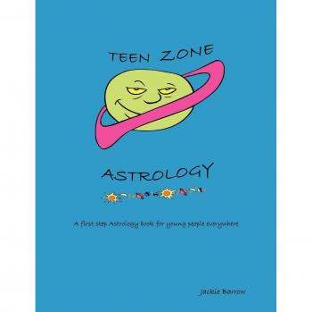 Teen Zone Astrology: First Steps in Astrology for Young People Everywhere
