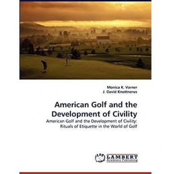 American Golf and the Development of Civility: American Golf and the Development of Civility: Rituals of Etiquette in the World of Golf