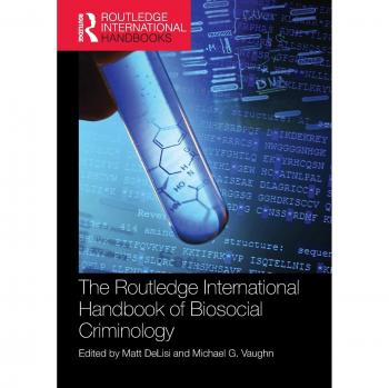 The Routledge International Handbook of Biosocial Criminology