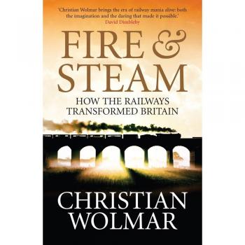 Fire and Steam: A New History of the Railways in Britain-Christian Wolmar