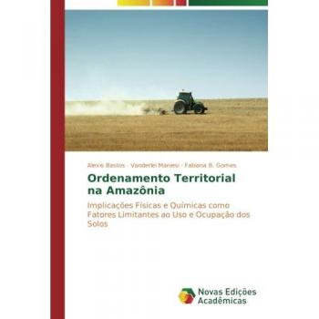 Ordenamento Territorial na Amazônia: Implicações Físicas e Químicas como Fatores Limitantes ao Uso e Ocupação dos Solos
