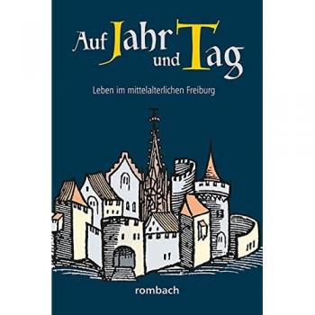 Auf Jahr und Tag – Leben im mittelalterlichen Freiburg (Schlaglichter regionaler Geschichte)