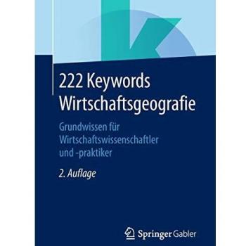 222 Keywords Wirtschaftsgeografie: Grundwissen für Wirtschaftswissenschaftler und -praktiker