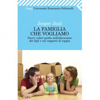 La famiglia che vogliamo. Nuovi valori guida nell'educazione dei figli e nei rapporti di coppia
