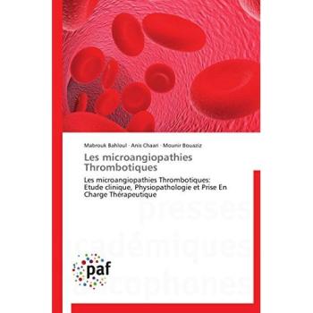 Les microangiopathies Thrombotiques: Les microangiopathies Thrombotiques: Etude clinique, Physiopathologie et Prise En Charge Thérapeutique (Omn.Pres.Franc.)