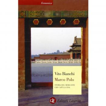 Marco Polo. Storia del mercante che capì la Cina