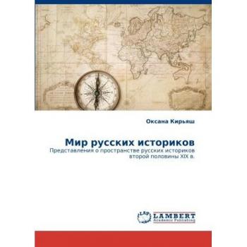 Мир русских историков: Представления о пространстве русских историков второй половины XIX в.: Predstawleniq o prostranstwe russkih istorikow wtoroj polowiny XIX w.