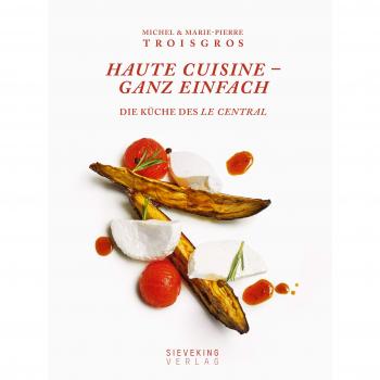 Haute Cuisine ganz einfach. Die Küche des Central. Michel und Marie-Pierre Troisgros