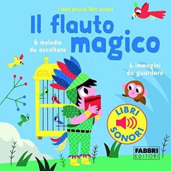 Il flauto magico. I miei piccoli libri sonori. Ediz. a colori