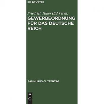Gewerbeordnung für das Deutsche Reich: Nebst Kinderschutzgesetz und Hausarbeitsgesetz sowie den für das Reich und Preußen erlassenen Ausführungsbestimmungen (Sammlung Guttentag, 6, Band 6)
