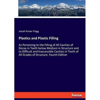 Plastics and Plastic Filling: As Pertaining to the Filling of All Cavities of Decay in Teeth below Medium in Structure and to Difficult and ... of All Grades of Structure. Fourth Edition