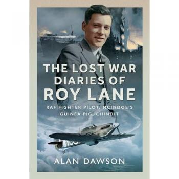 The Lost War Diaries of Roy Lane : RAF Fighter Pilot, Mcindoe?s Guinea Pig, Chindit