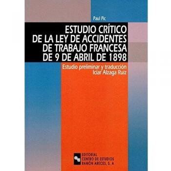 Estudio crítico de la Ley de accidentes de trabajo francesa de 9 de abril de 1898: Estudio preliminar y traducción Icíar Alzaga Ruiz (Tapa blanda).