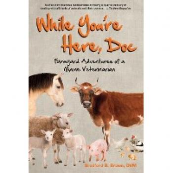 While You're Here, Doc : Farmyard Adventures of a Maine Veterinarian, by Bradford B. Brown
