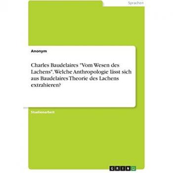 Meding, Frieda von: Charles Baudelaires Vom Wesen des Lachens. Welche Anthropologie lässt sich aus Baudelaires Theorie des Lachens extrahieren?