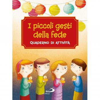 I piccoli gesti della fede. Quaderno di attività. Ediz. a colori