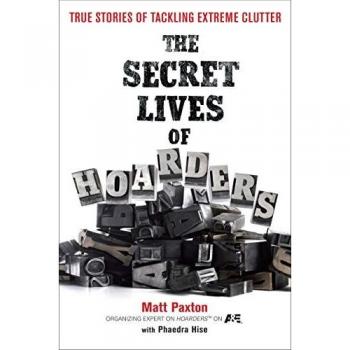 Matt Paxton The Secret Lives Of Hoarders: True Stories Of Tackling Extreme Clutter