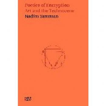 Nadim Samman: Poetics Of Encryption. Art And The Technocene (Hatje Cantz Text)