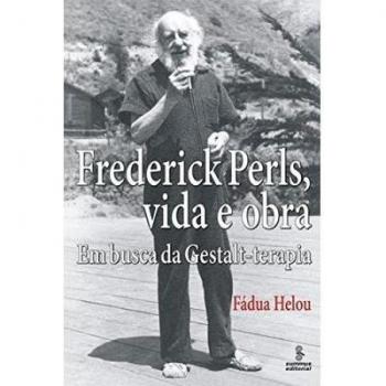 Frederick Perls, Vida E Obra. Em Busca Da Gestalt-Terapia
