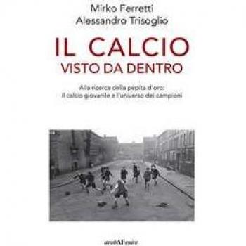 Il calcio visto da dentro. Alla ricerca della pepita d'oro: il calcio giovanile e l'universo dei campioni