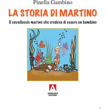 La storia di Martino. Il cavalluccio marino che credeva di essere un bambino