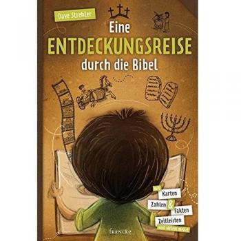 Eine Entdeckungsreise durch die Bibel: Mit Karten, Zahlen & Fakten, Zeitleisten und vielem mehr!