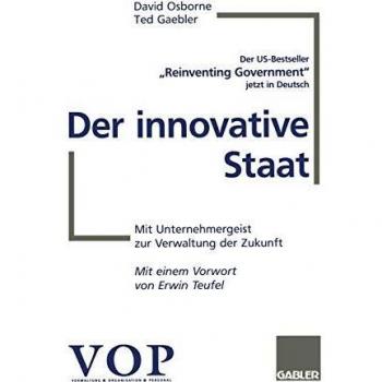 Der innovative Staat: Mit Unternehmergeist Zur Verwaltung Der Zukunft
