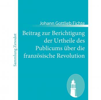Beitrag zur Berichtigung der Urtheile des Publicums über die französische Revolution: Erster Theil: Zur Beurtheilung ihrer Rechtmässigkeit.