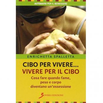 Cibo per vivere... vivere per il cibo. Cosa fare quando fame, peso e corpo diventano un'ossessione