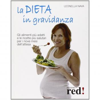 La dieta in gravidanza. Gli alimenti più adatti e le ricette più salutari per i nove mesi dell'attesa